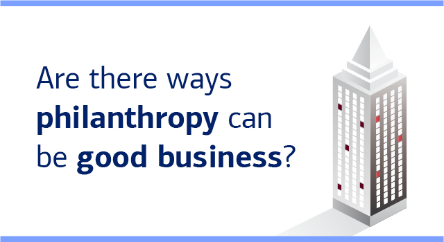 Are there ways philanthropy can be good business?